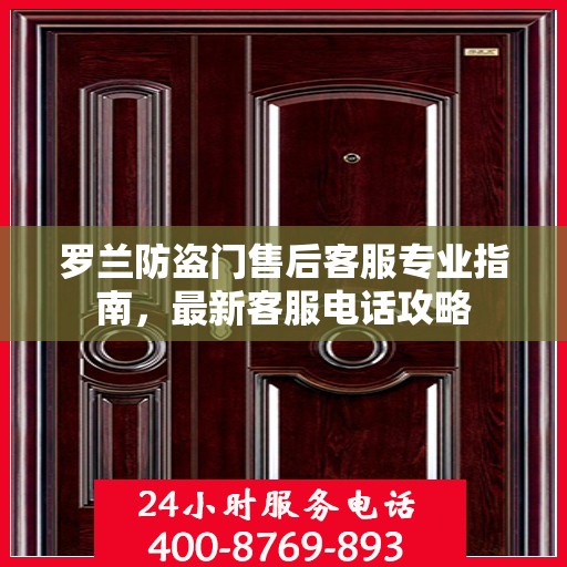 罗兰防盗门售后客服专业指南，最新客服电话攻略