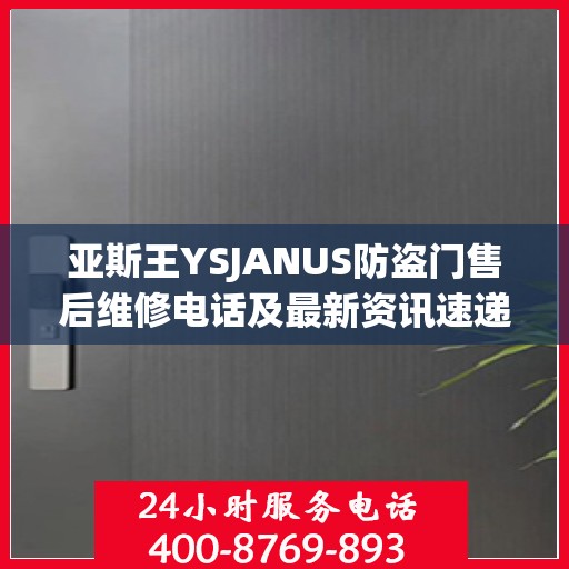 亚斯王YSJANUS防盗门售后维修电话及最新资讯速递