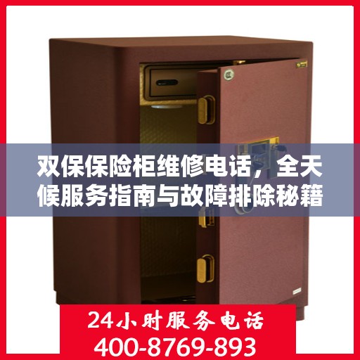 双保保险柜维修电话，全天候服务指南与故障排除秘籍