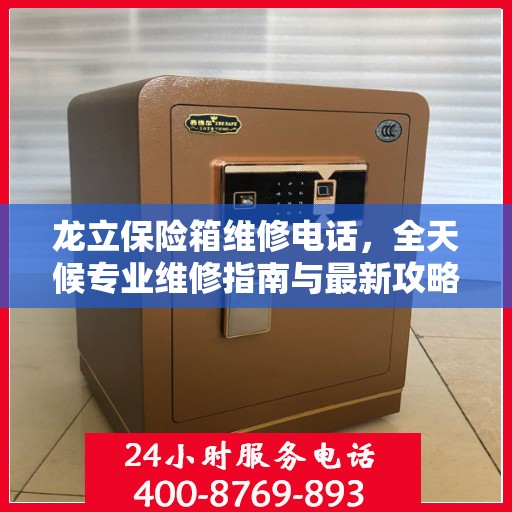 龙立保险箱维修电话，全天候专业维修指南与最新攻略
