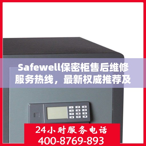 Safewell保密柜售后维修服务热线，最新权威推荐及联系方式