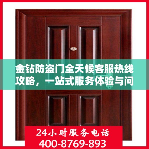 金钻防盗门全天候客服热线攻略，一站式服务体验与问题解决指南