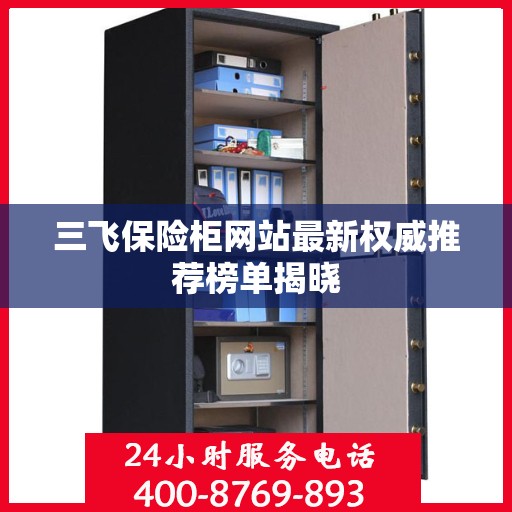 三飞保险柜网站最新权威推荐榜单揭晓