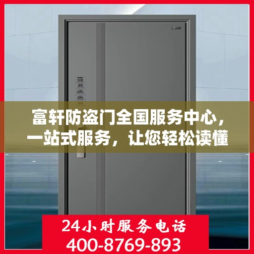 富轩防盗门全国服务中心，一站式服务，让您轻松读懂防盗门选择与维护全攻略