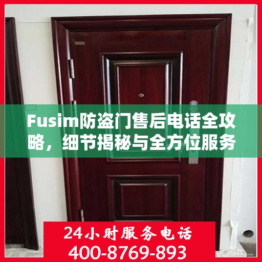 Fusim防盗门售后电话全攻略，细节揭秘与全方位服务解析