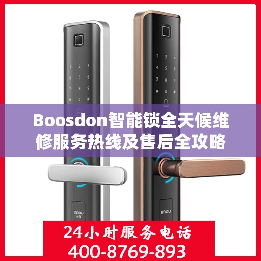 Boosdon智能锁全天候维修服务热线及售后全攻略