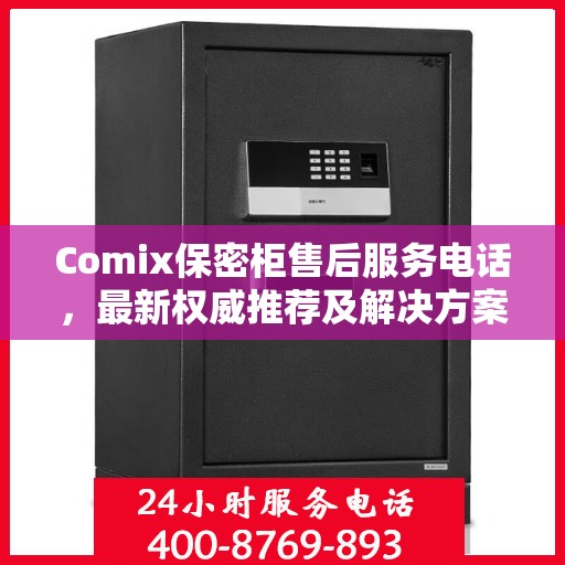Comix保密柜售后服务电话，最新权威推荐及解决方案