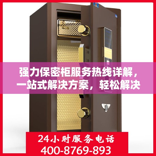 强力保密柜服务热线详解，一站式解决方案，轻松解决您的安全存储需求