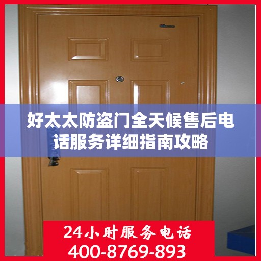 好太太防盗门全天候售后电话服务详细指南攻略
