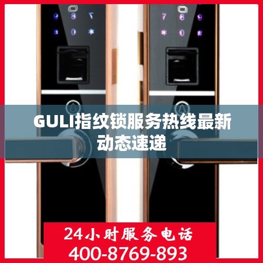 GULI指纹锁服务热线最新动态速递