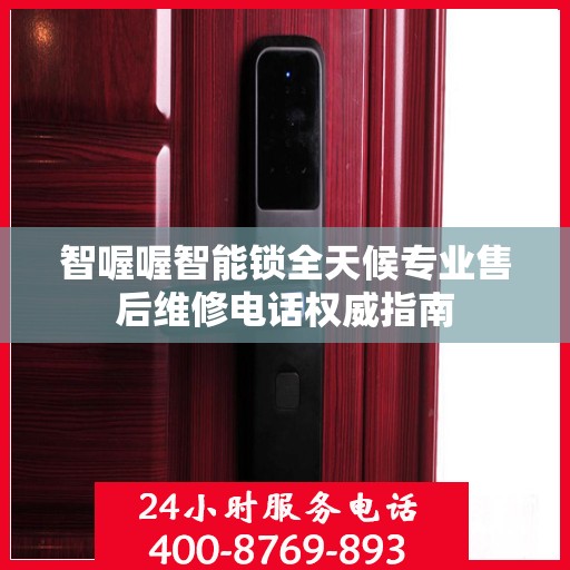 智喔喔智能锁全天候专业售后维修电话权威指南