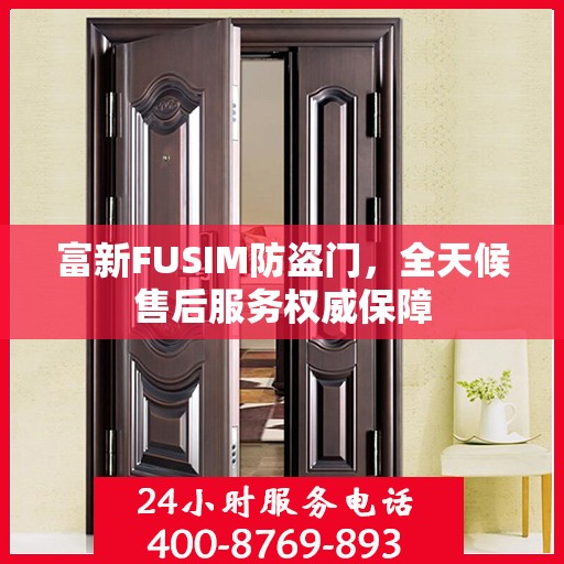 富新FUSIM防盗门，全天候售后服务权威保障