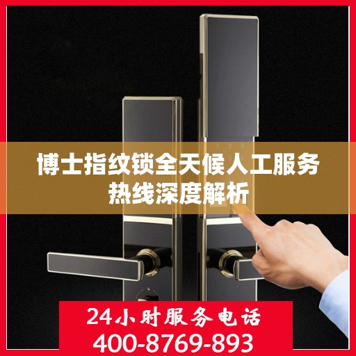 博士指纹锁全天候人工服务热线深度解析