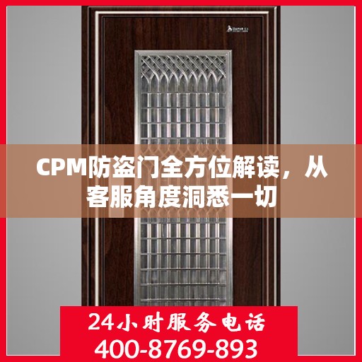 CPM防盗门全方位解读，从客服角度洞悉一切