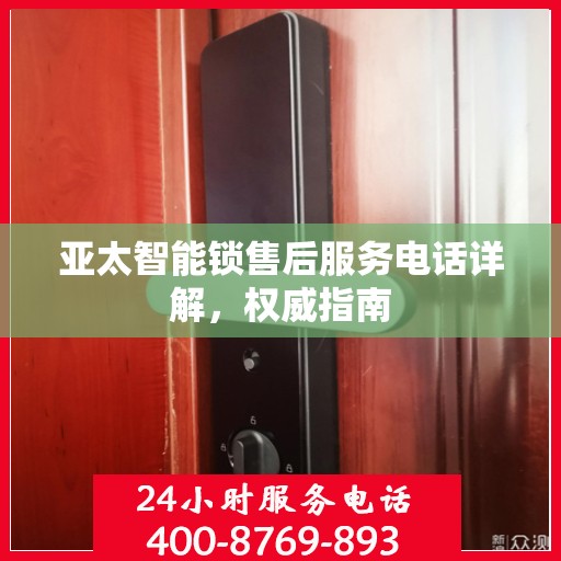 亚太智能锁售后服务电话详解，权威指南