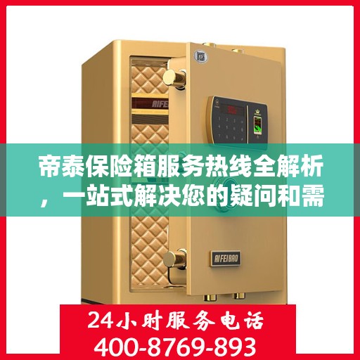 帝泰保险箱服务热线全解析，一站式解决您的疑问和需求