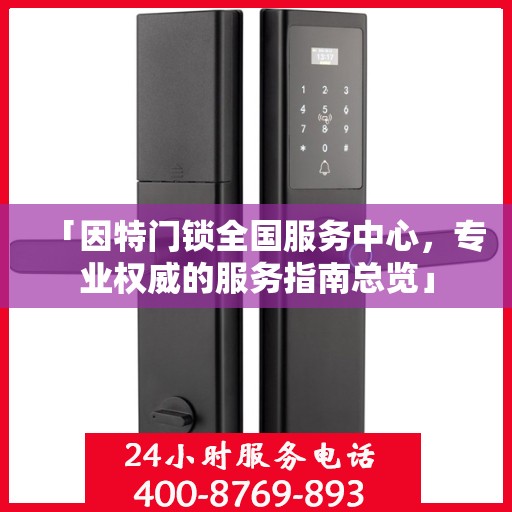 「因特门锁全国服务中心，专业权威的服务指南总览」
