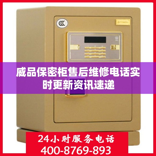 威品保密柜售后维修电话实时更新资讯速递