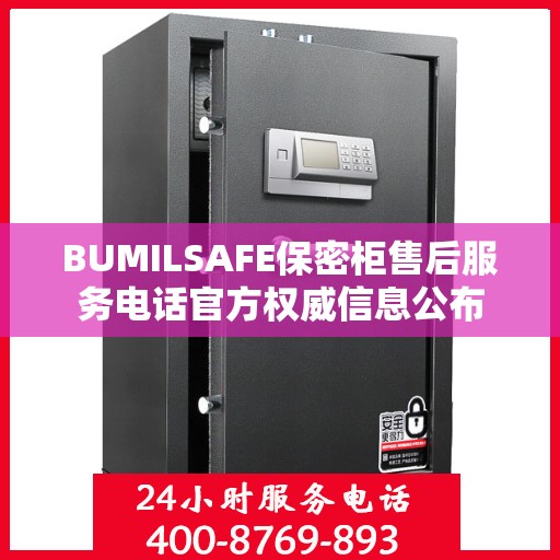 BUMILSAFE保密柜售后服务电话官方权威信息公布
