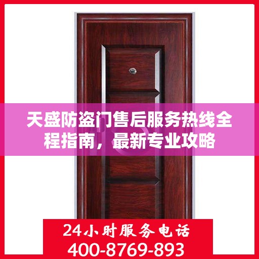 天盛防盗门售后服务热线全程指南，最新专业攻略