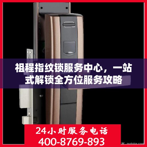 祖程指纹锁服务中心，一站式解锁全方位服务攻略