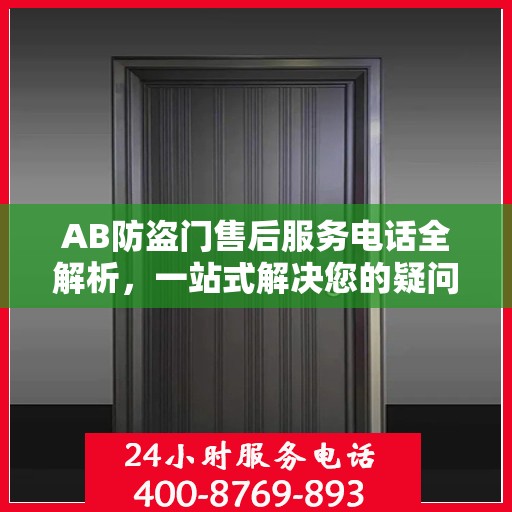 AB防盗门售后服务电话全解析，一站式解决您的疑问和需求