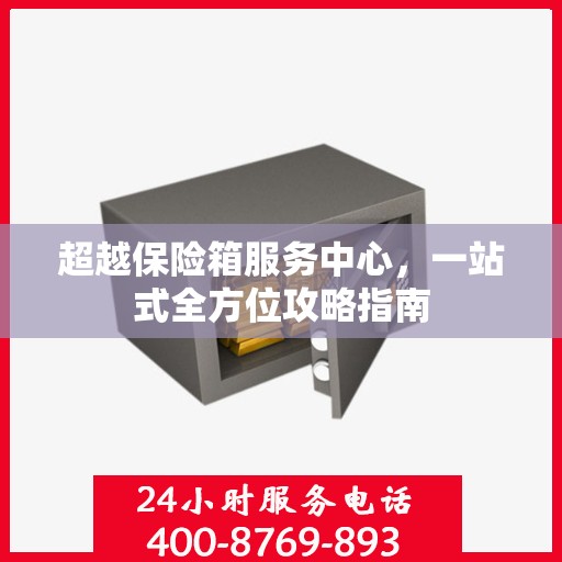 超越保险箱服务中心，一站式全方位攻略指南