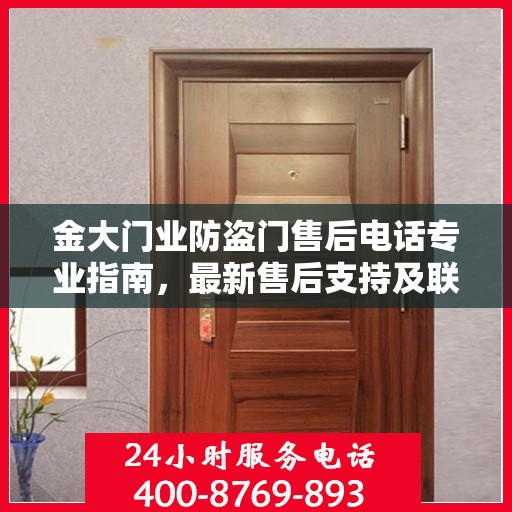 金大门业防盗门售后电话专业指南，最新售后支持及联系方式全攻略