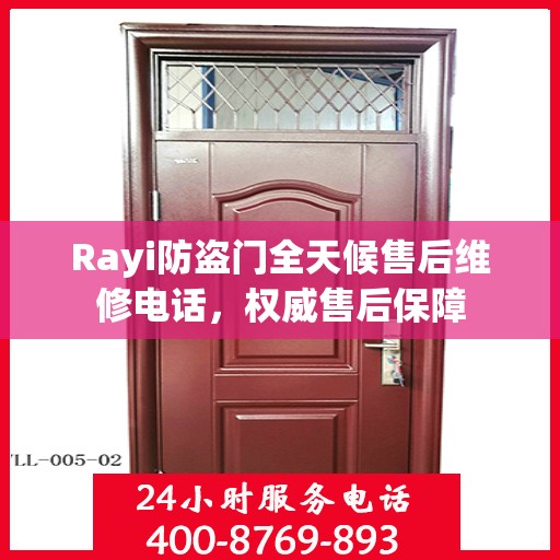 Rayi防盗门全天候售后维修电话，权威售后保障