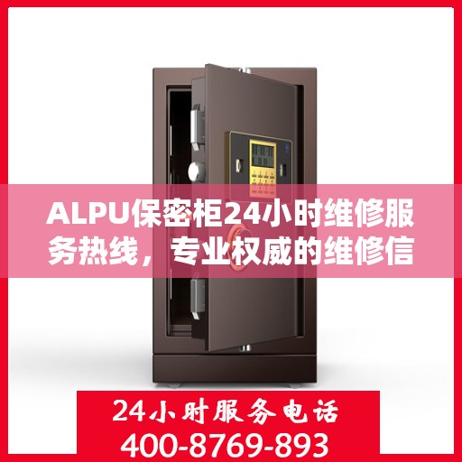 ALPU保密柜24小时维修服务热线，专业权威的维修信息
