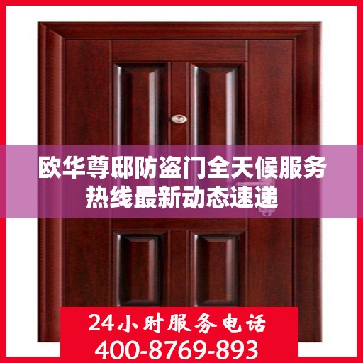 欧华尊邸防盗门全天候服务热线最新动态速递