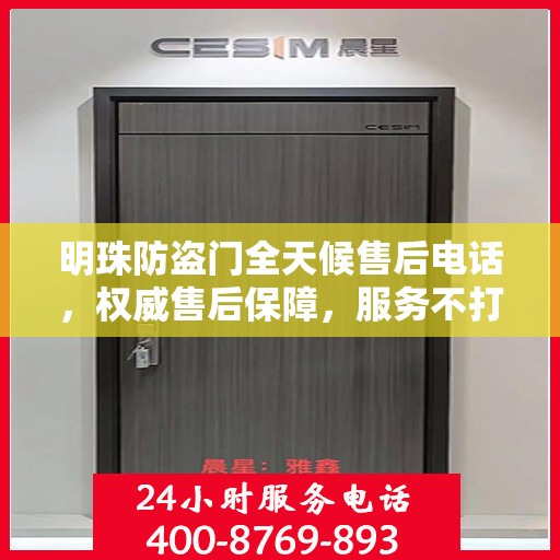 明珠防盗门全天候售后电话，权威售后保障，服务不打烊