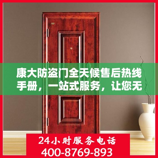 康大防盗门全天候售后热线手册，一站式服务，让您无忧！