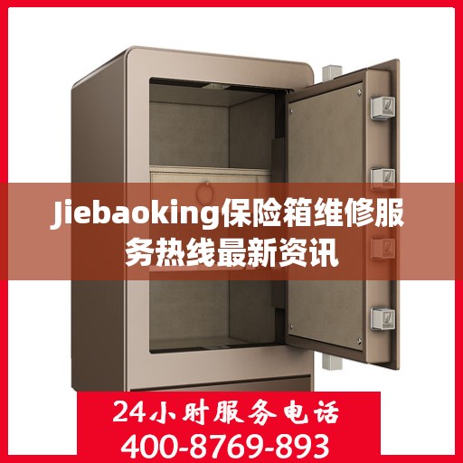 Jiebaoking保险箱维修服务热线最新资讯
