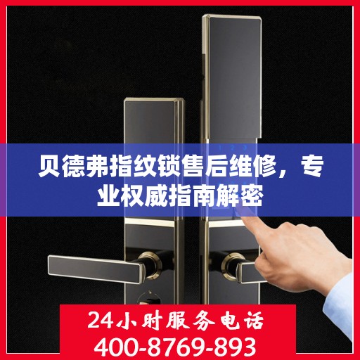 贝德弗指纹锁售后维修，专业权威指南解密