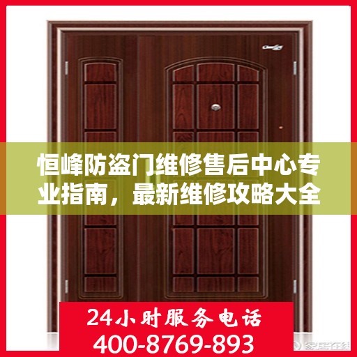 恒峰防盗门维修售后中心专业指南，最新维修攻略大全