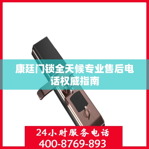 康廷门锁全天候专业售后电话权威指南