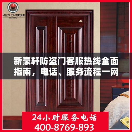 新豪轩防盗门客服热线全面指南，电话、服务流程一网打尽