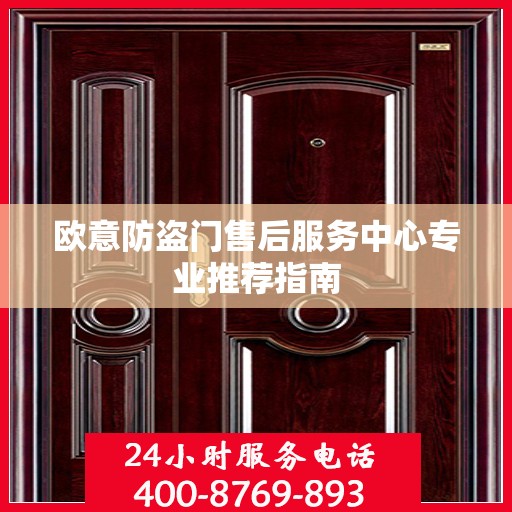 欧意防盗门售后服务中心专业推荐指南
