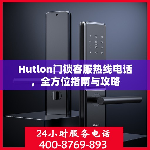 Hutlon门锁客服热线电话，全方位指南与攻略