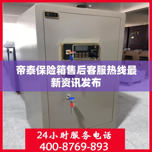 帝泰保险箱售后客服热线最新资讯发布