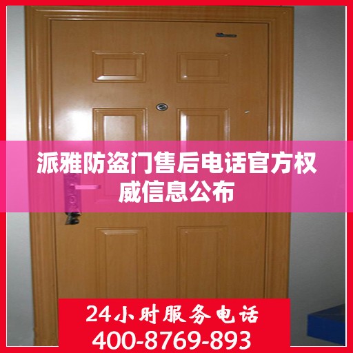 派雅防盗门售后电话官方权威信息公布