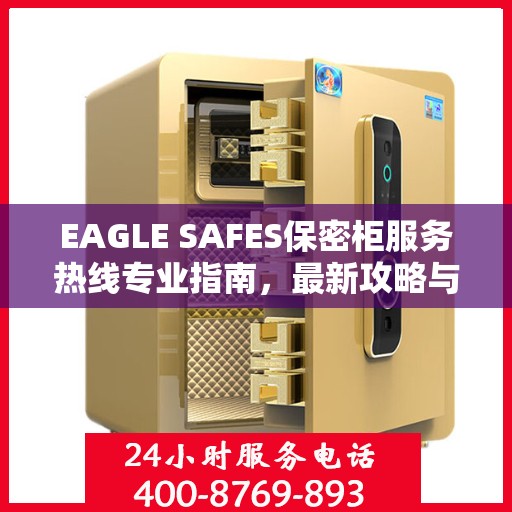 EAGLE SAFES保密柜服务热线专业指南，最新攻略与操作指引