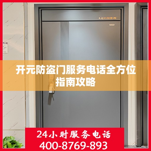 开元防盗门服务电话全方位指南攻略