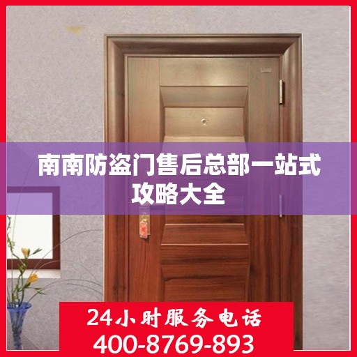 南南防盗门售后总部一站式攻略大全