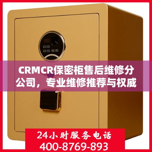 CRMCR保密柜售后维修分公司，专业维修推荐与权威指南