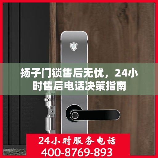 扬子门锁售后无忧，24小时售后电话决策指南