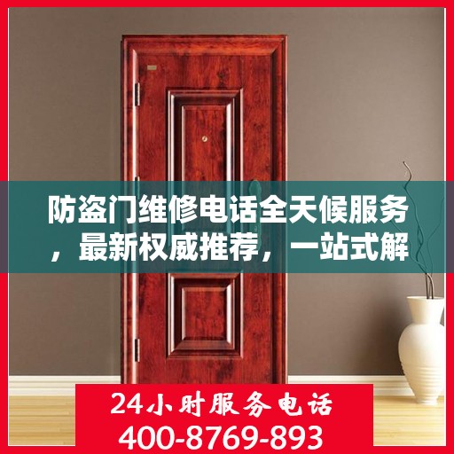 防盗门维修电话全天候服务，最新权威推荐，一站式解决您的维修需求