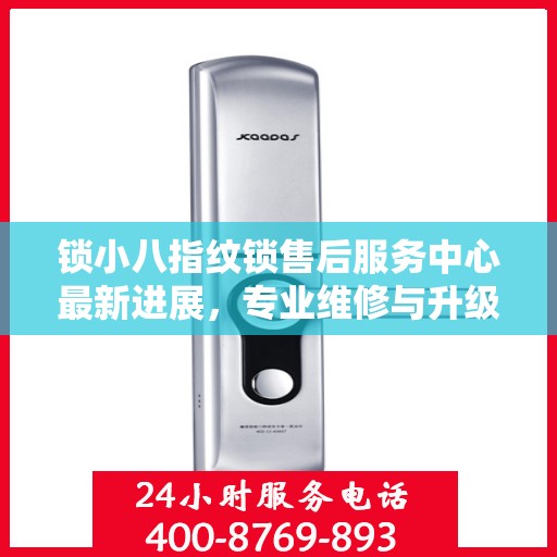 锁小八指纹锁售后服务中心最新进展，专业维修与升级服务动态更新