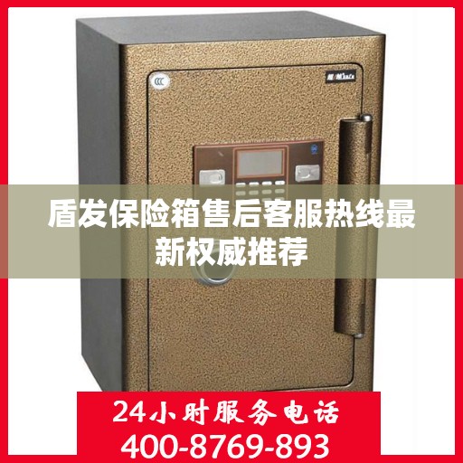 盾发保险箱售后客服热线最新权威推荐